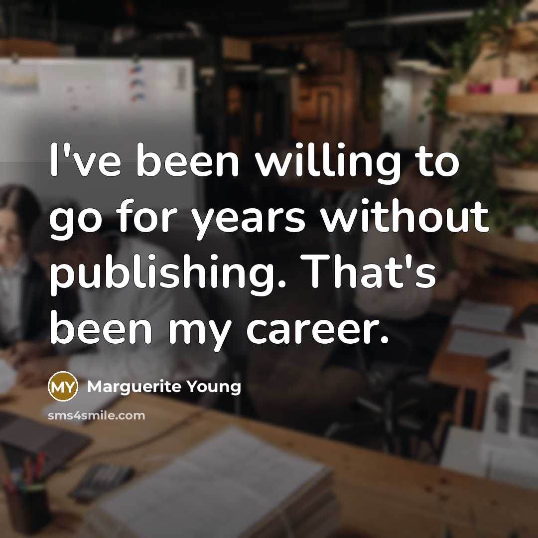 “I've been willing to go for years without publishing. That's…” quote by Marguerite Young
