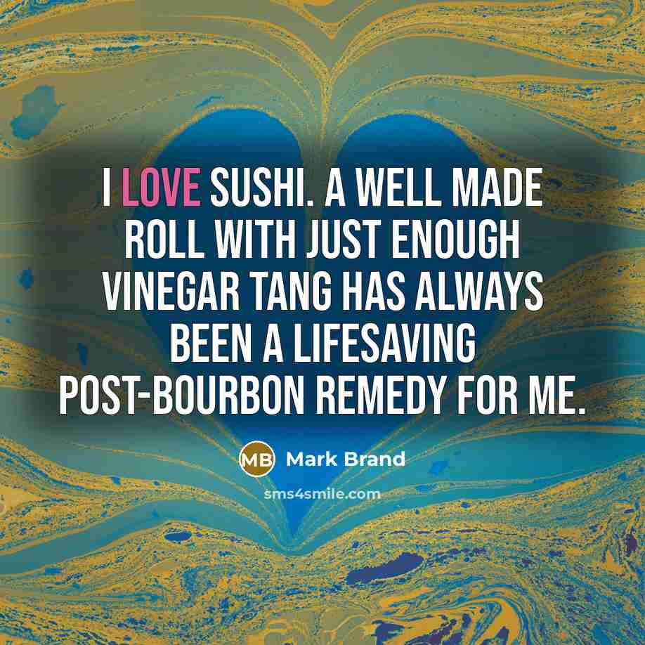 “I love sushi. A well made roll with just enough…” quote by Mark Brand