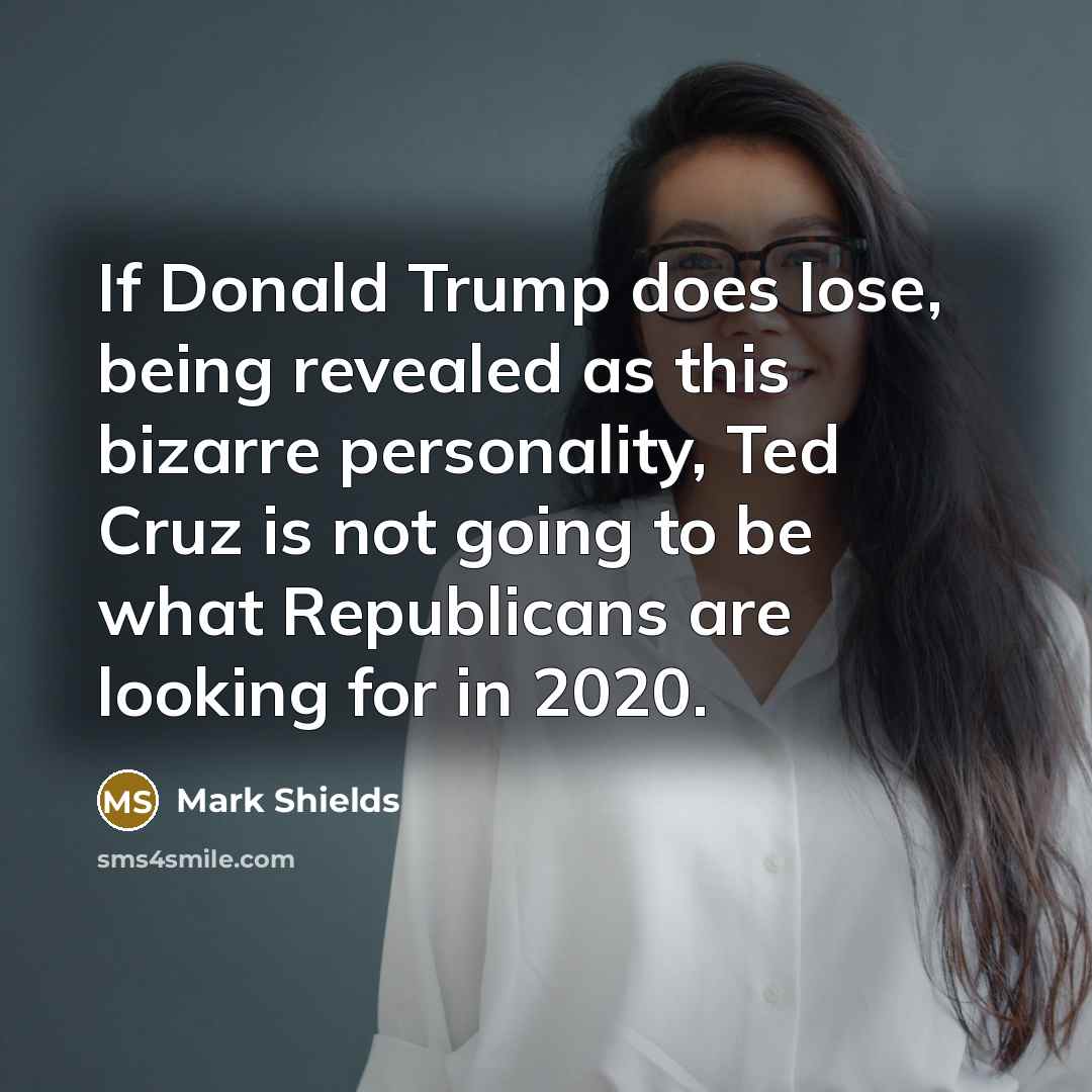 “If Donald Trump does lose, being revealed as this bizarre…” quote by Mark Shields