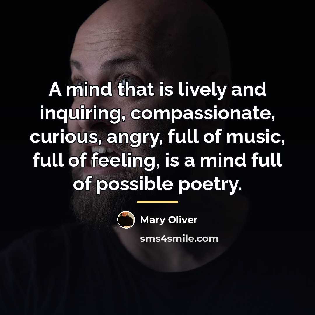 “A mind that is lively and inquiring, compassionate, curious, angry,…” quote by Mary Oliver