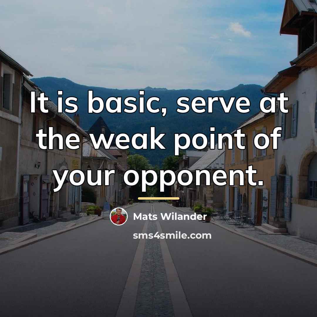 “It is basic, serve at the weak point of your…” quote by Mats Wilander