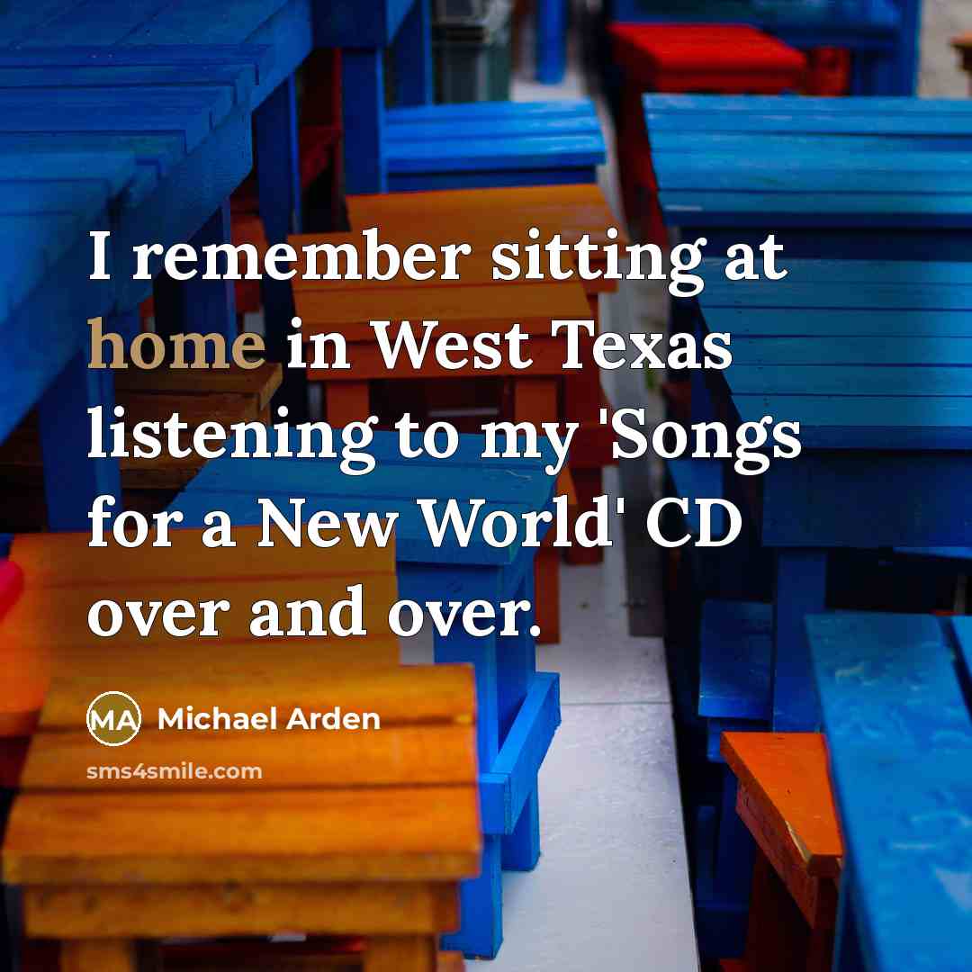 “I remember sitting at home in West Texas listening to…” quote by Michael Arden