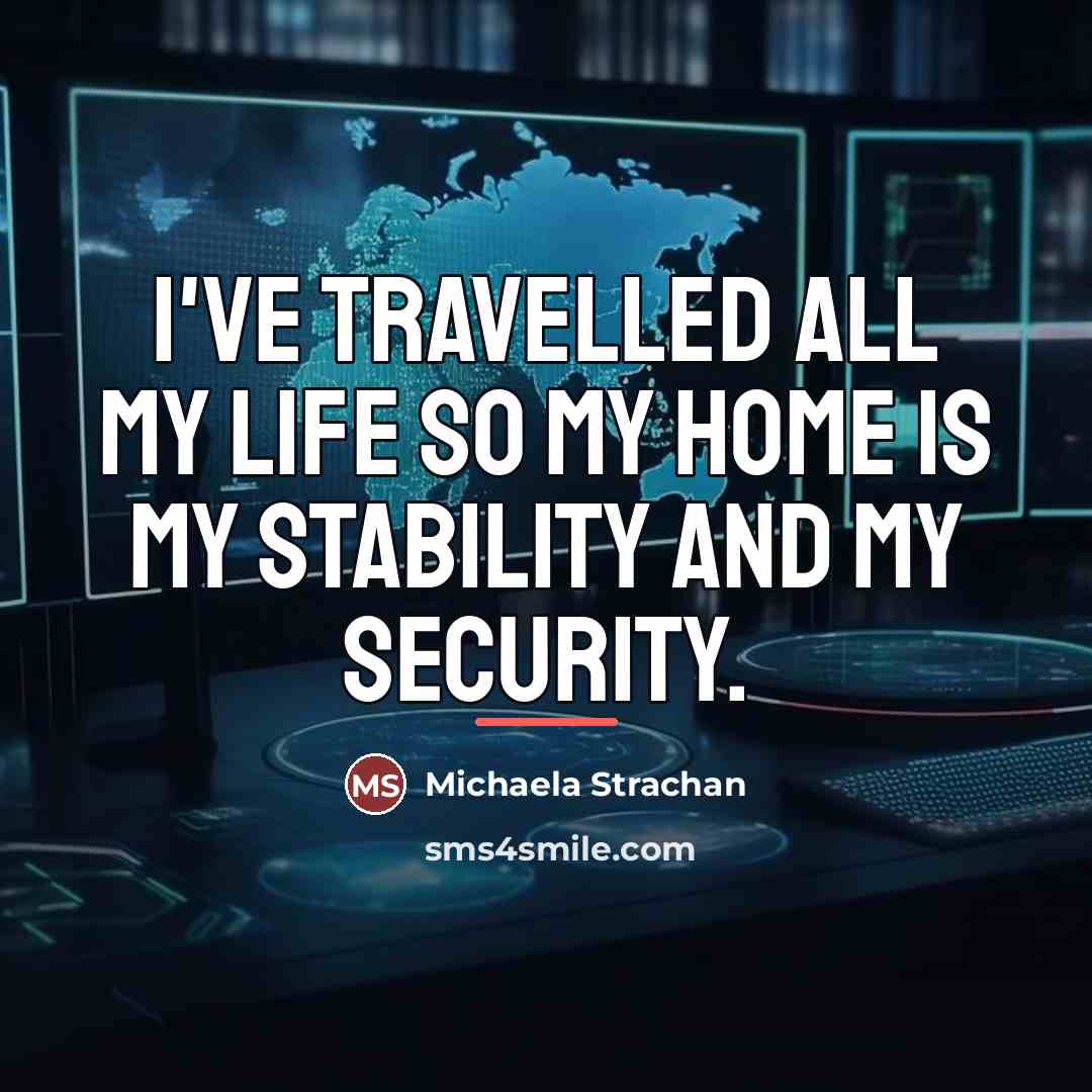 “I've travelled all my life so my home is my…” quote by Michaela Strachan