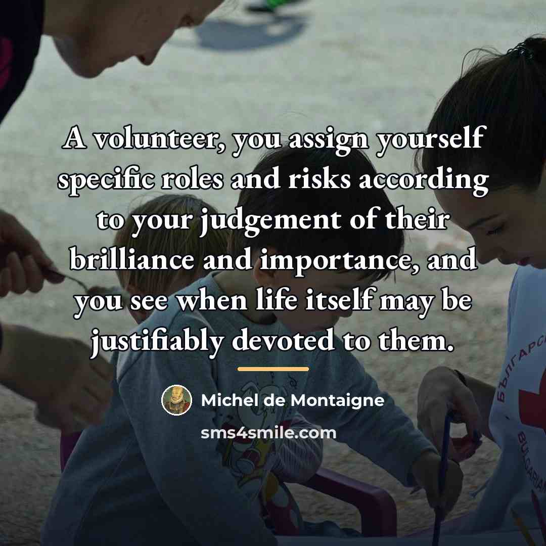 “A volunteer, you assign yourself specific roles and risks according…” quote by Michel de Montaigne