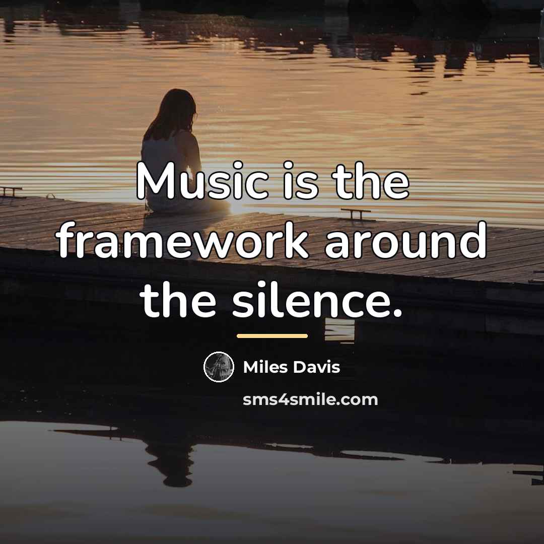 “Music is the framework around the silence.…” quote by Miles Davis