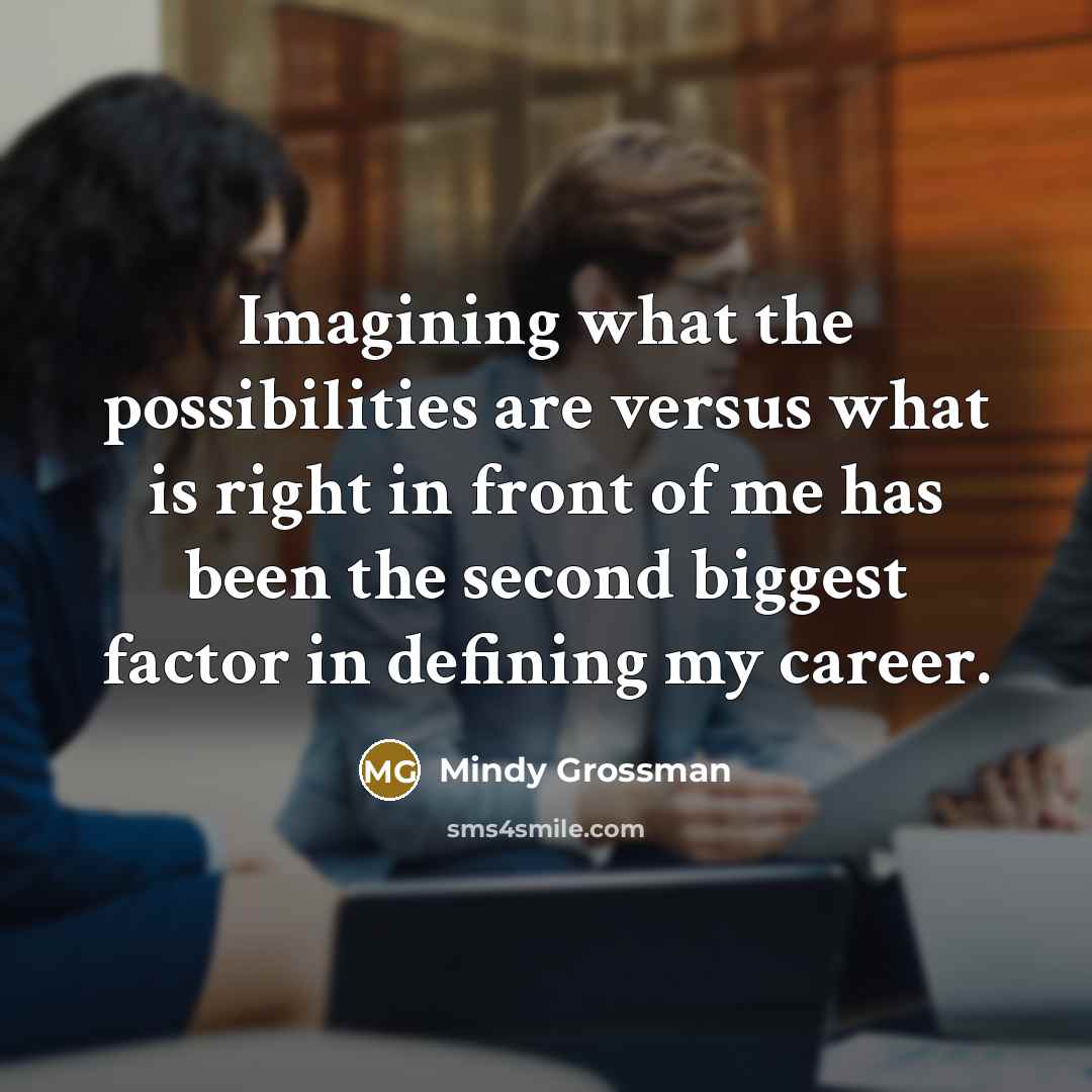 “Imagining what the possibilities are versus what is right in…” quote by Mindy Grossman