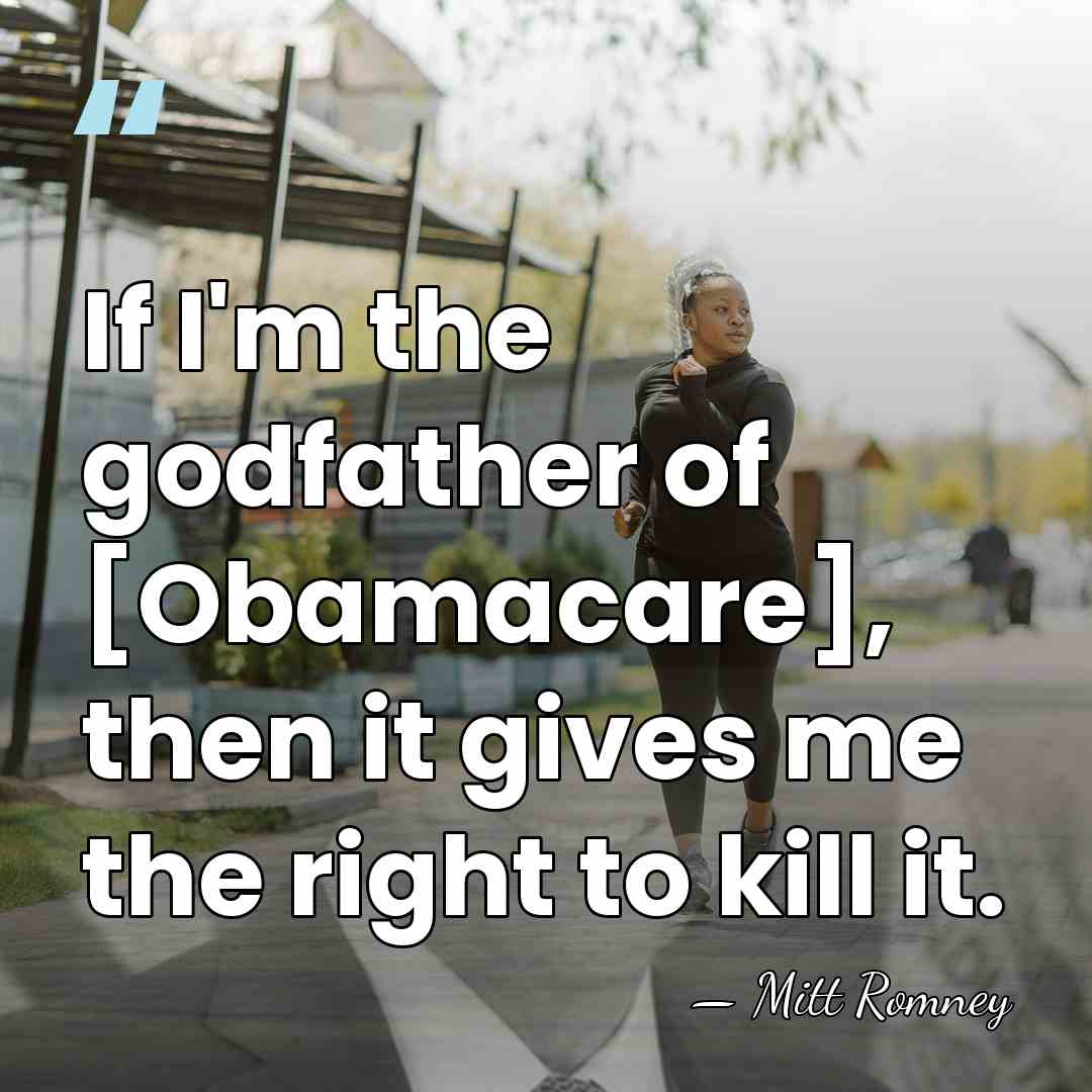 If I'm the godfather of [Obamacare], then it gives me the right&hellip; - Mitt Romney