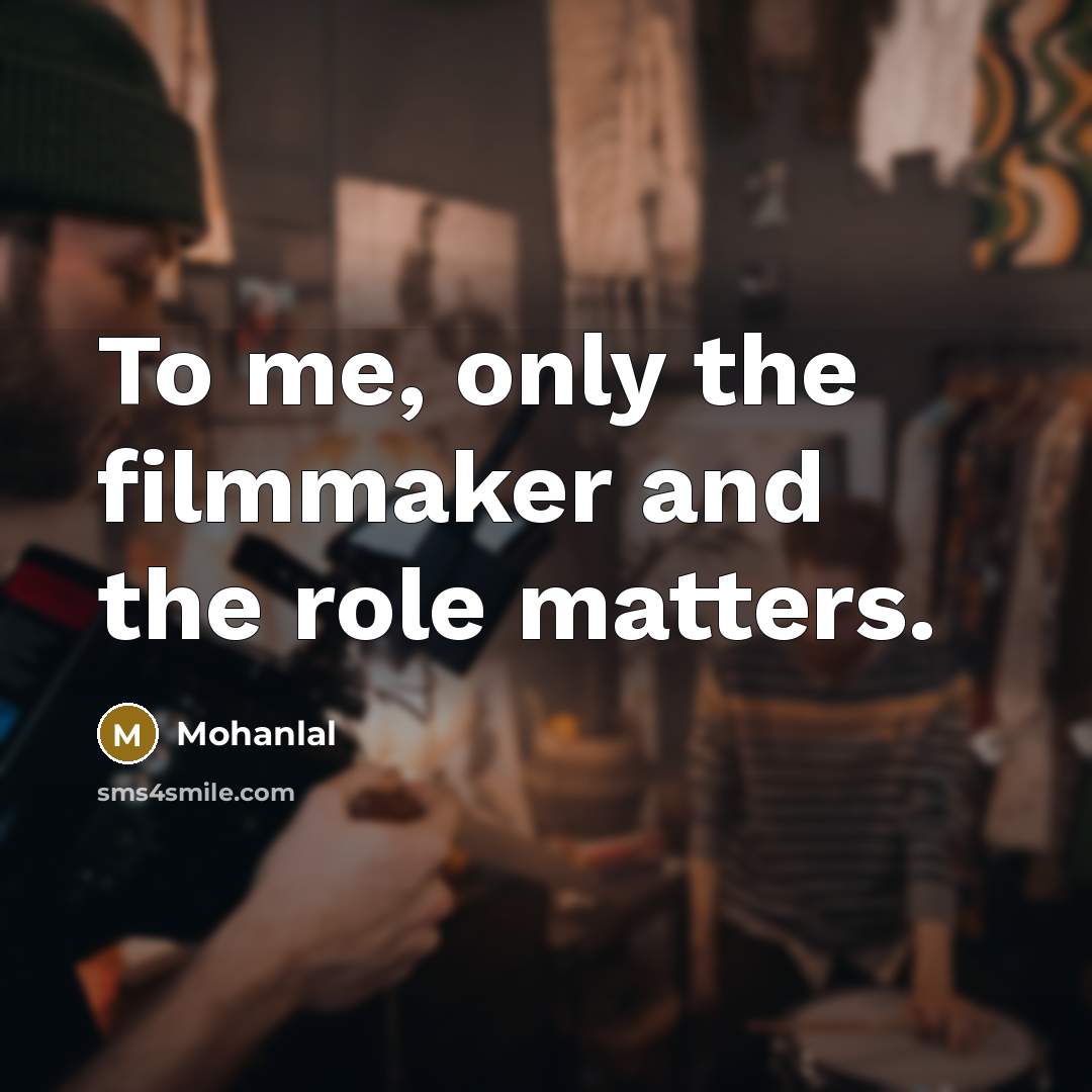 “To me, only the filmmaker and the role matters.…” quote by Mohanlal