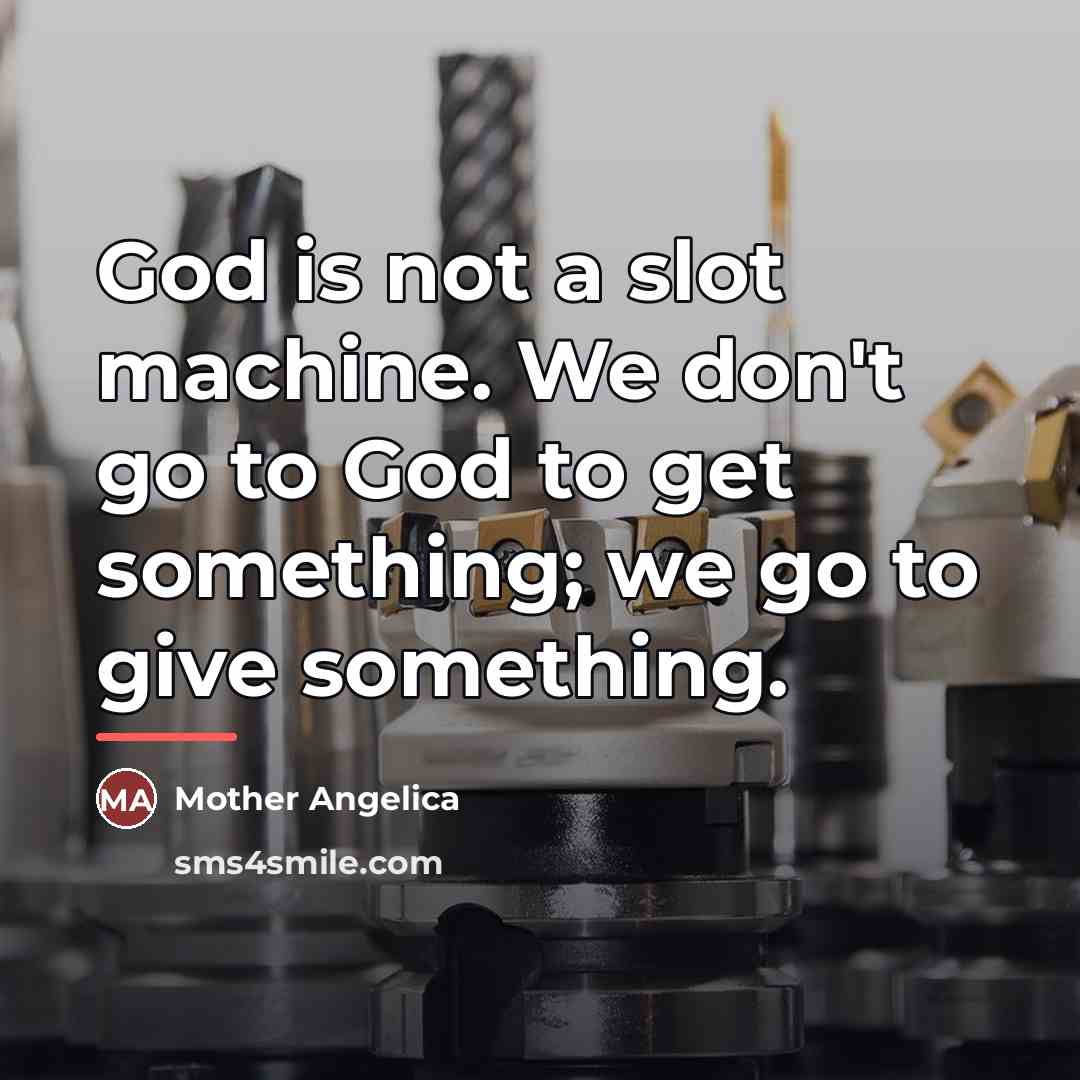 “God is not a slot machine. We don't go to…” quote by Mother Angelica
