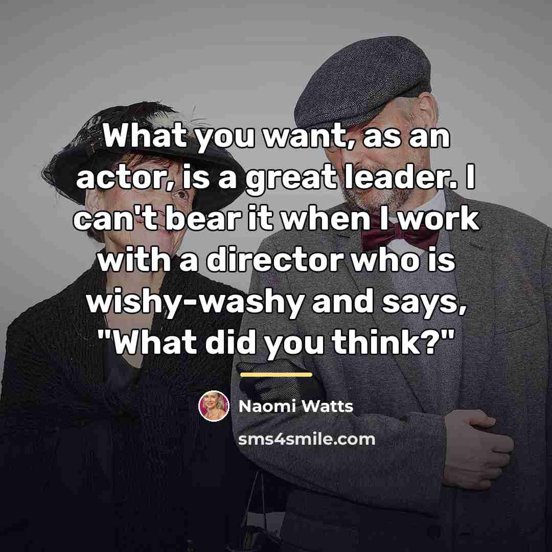 “What you want, as an actor, is a great leader.…” quote by Naomi Watts