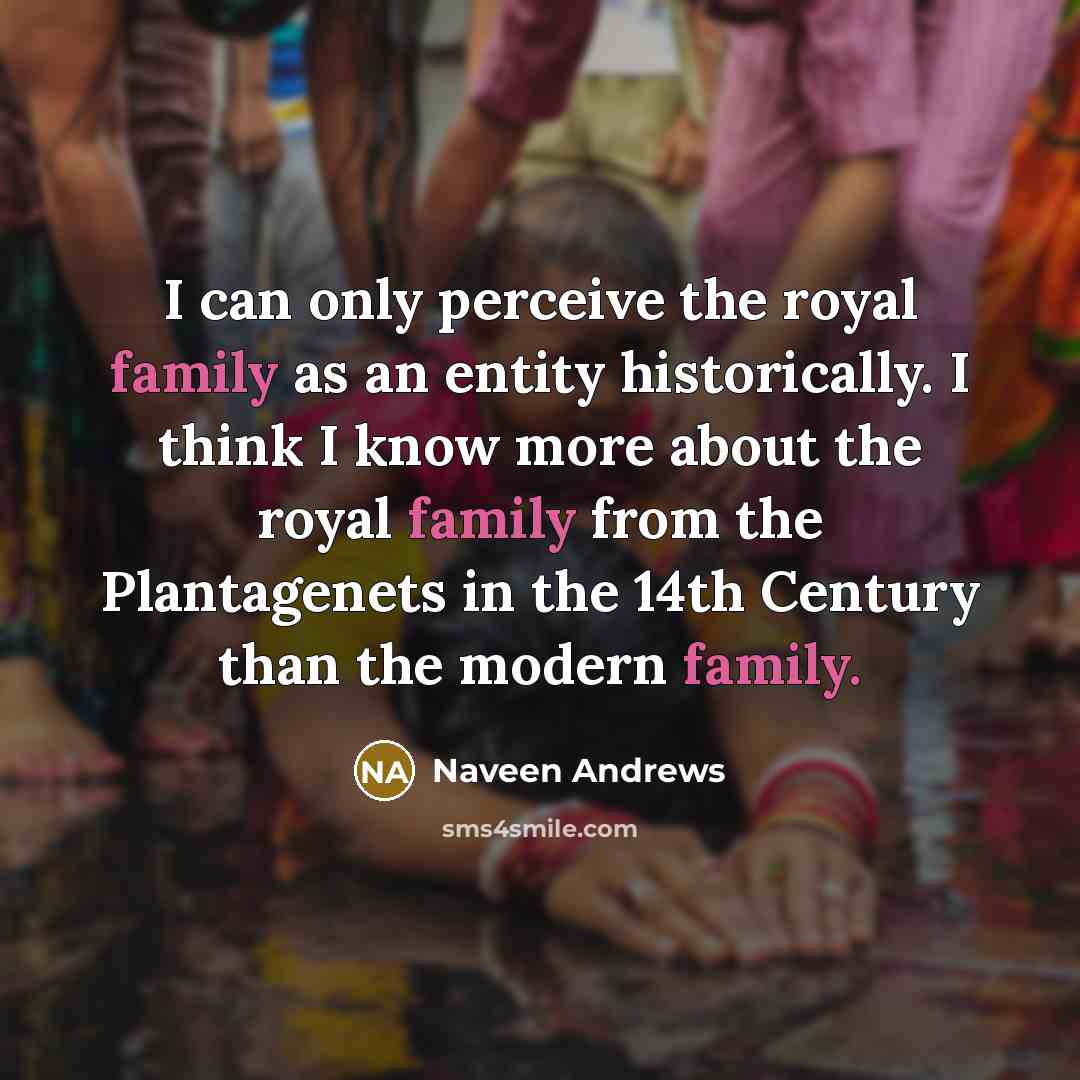 “I can only perceive the royal family as an entity…” quote by Naveen Andrews