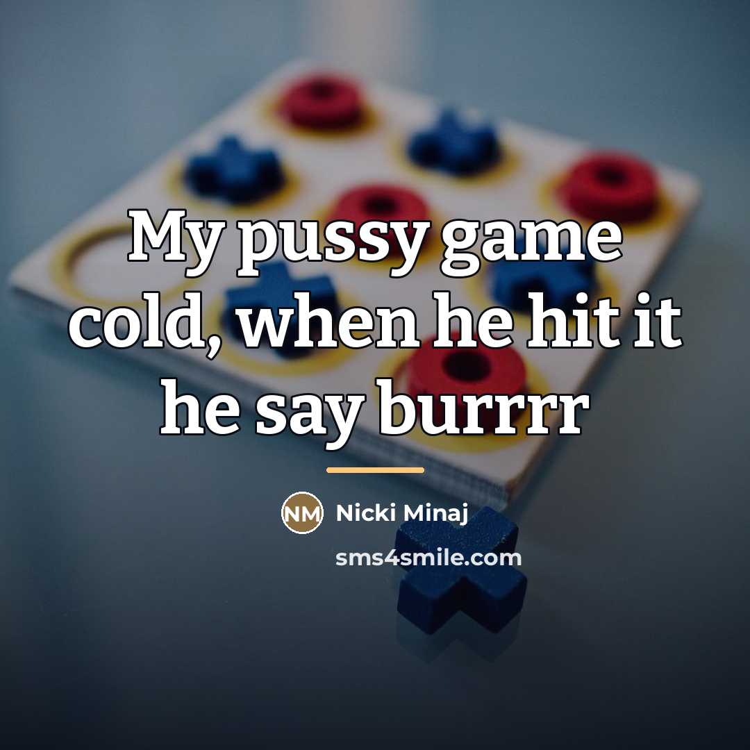 “My pussy game cold, when he hit it he say…” quote by Nicki Minaj