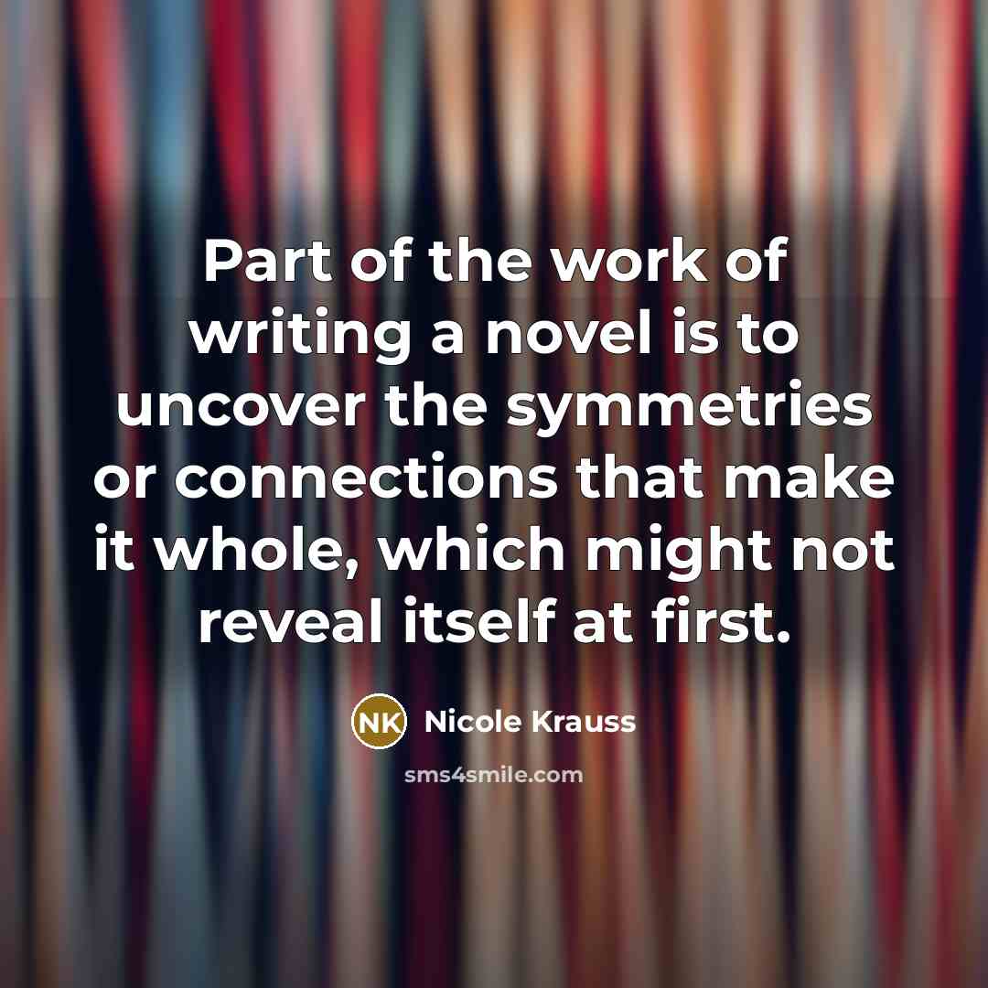 “Part of the work of writing a novel is to…” quote by Nicole Krauss