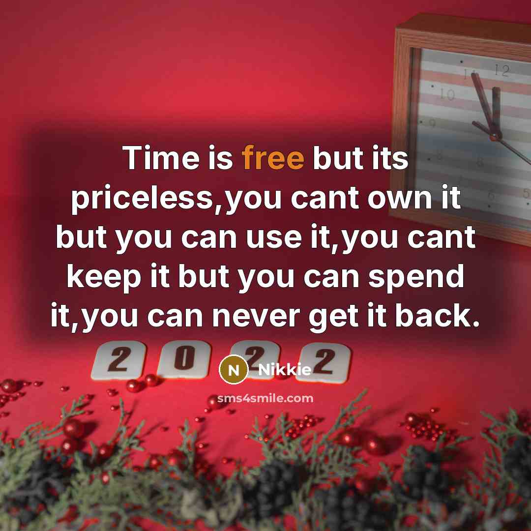 “Time is free but its priceless,you cant own it but you can use it,you cant keep it but you can spend it,you can never get it back.” quote by Nikkie