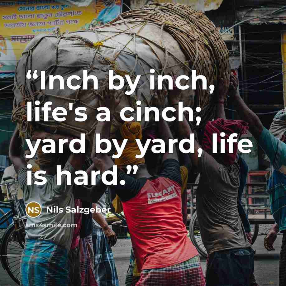 “Inch by inch, life's a cinch; yard by yard, life is hard.” quote by Nils Salzgeber