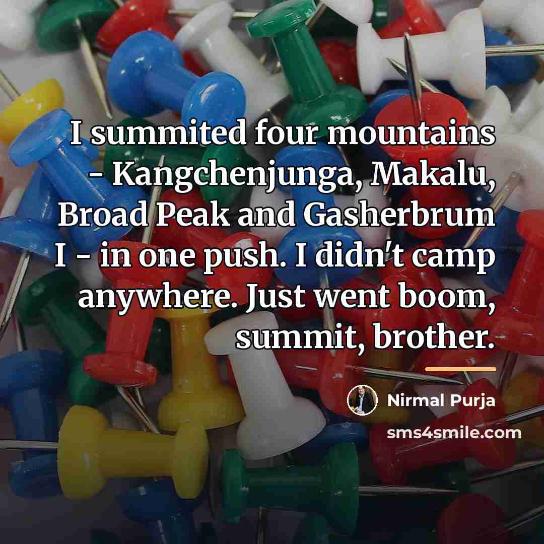 “I summited four mountains - Kangchenjunga, Makalu, Broad Peak and…” quote by Nirmal Purja
