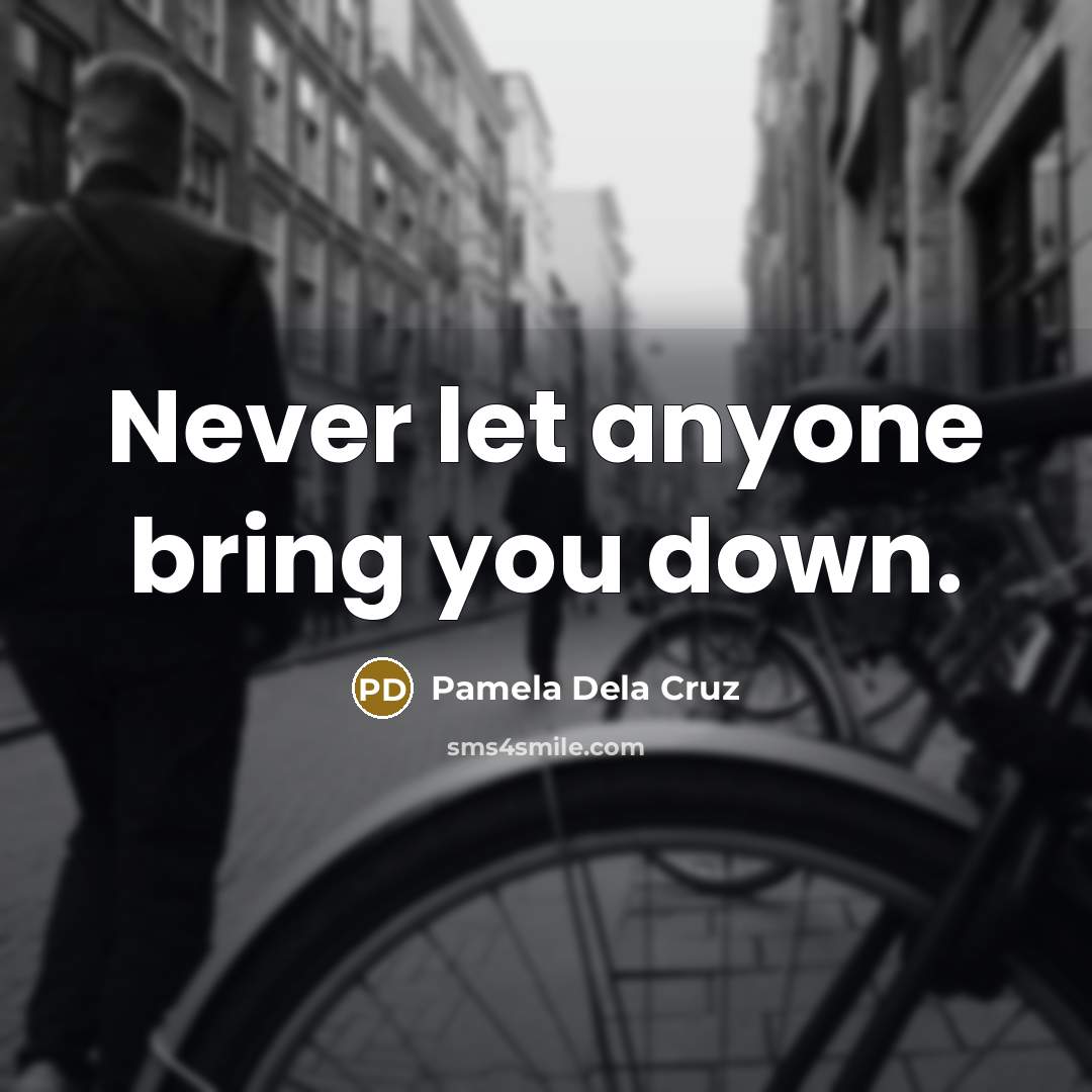 “Never let anyone bring you down.…” quote by Pamela Dela Cruz