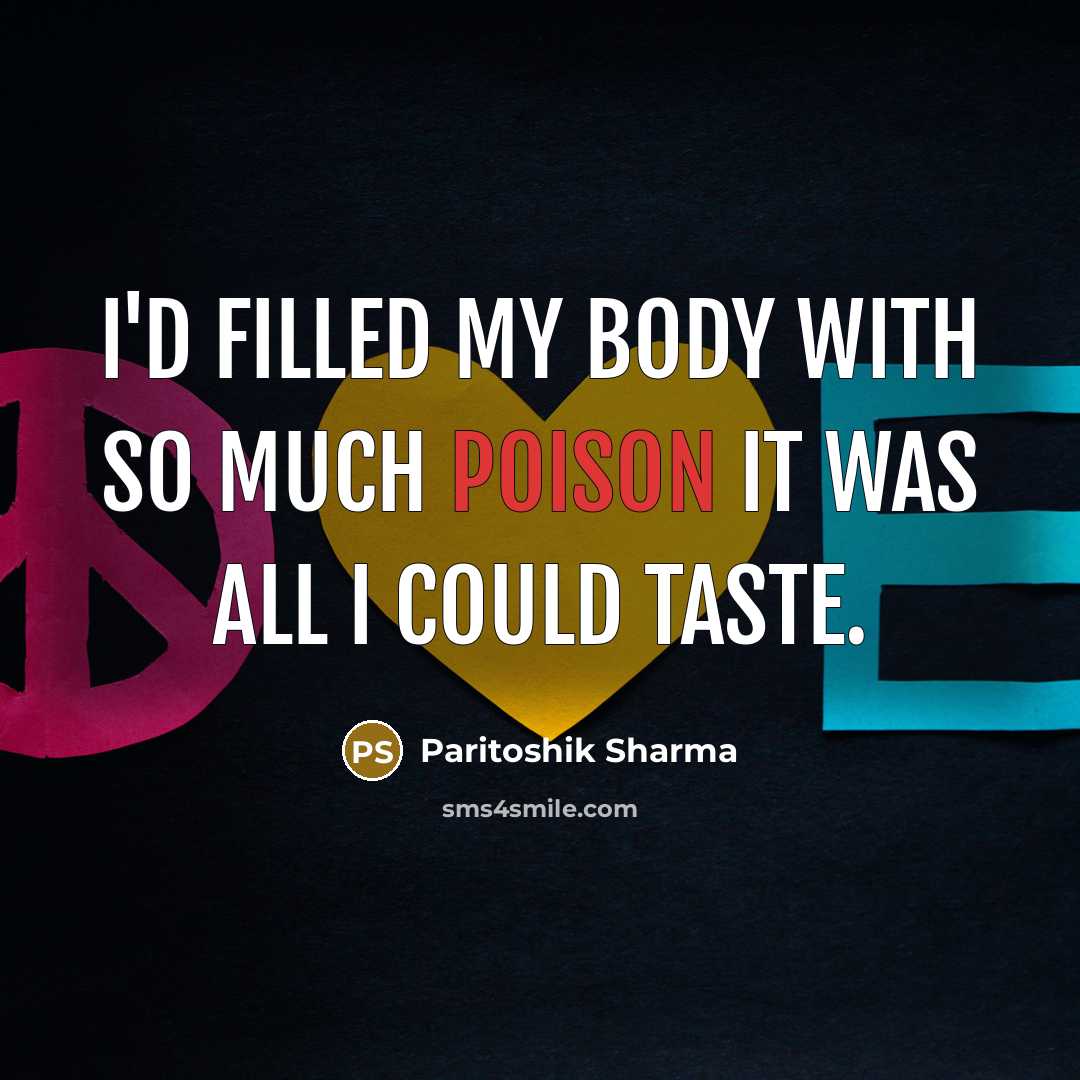 “I'd filled my body with so much poison it was…” quote by Paritoshik Sharma