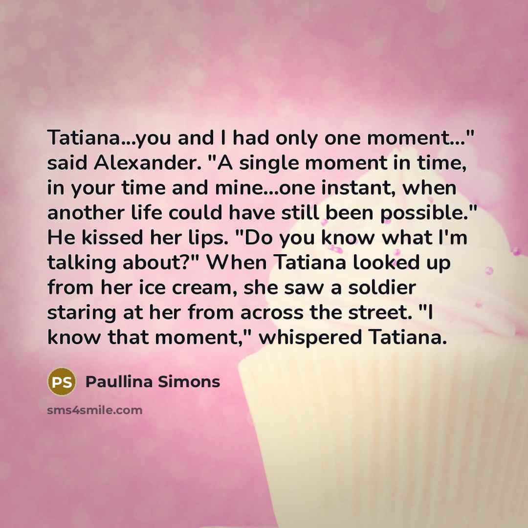 “Tatiana...you and I had only one moment..." said Alexander. "A…” quote by Paullina Simons