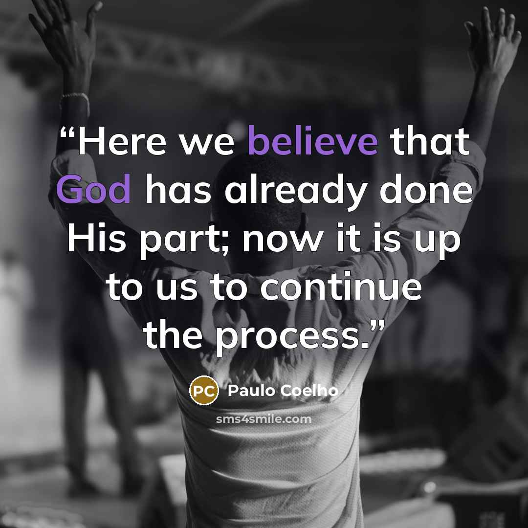 “Here we believe that God has already done His part; now it is up to us to continue the process.” quote by Paulo Coelho