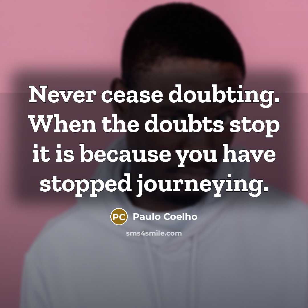 “Never cease doubting. When the doubts stop it is because…” quote by Paulo Coelho