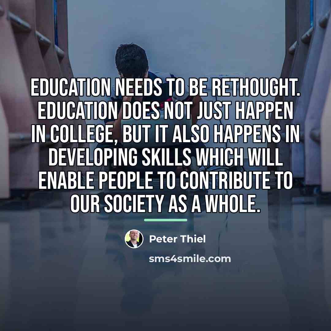 “Education needs to be rethought. Education does not just happen…” quote by Peter Thiel