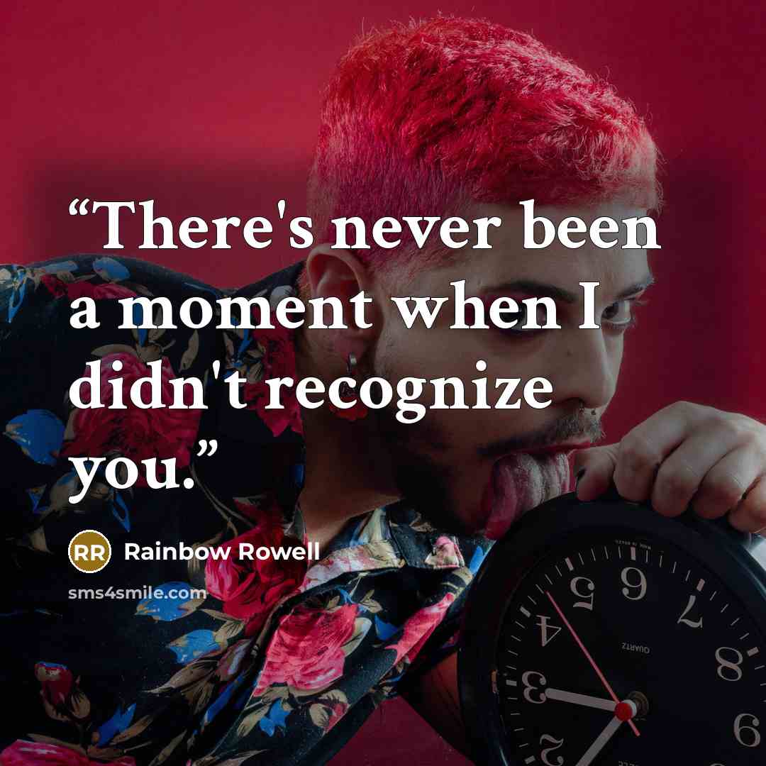 “There's never been a moment when I didn't recognize you.” quote by Rainbow Rowell