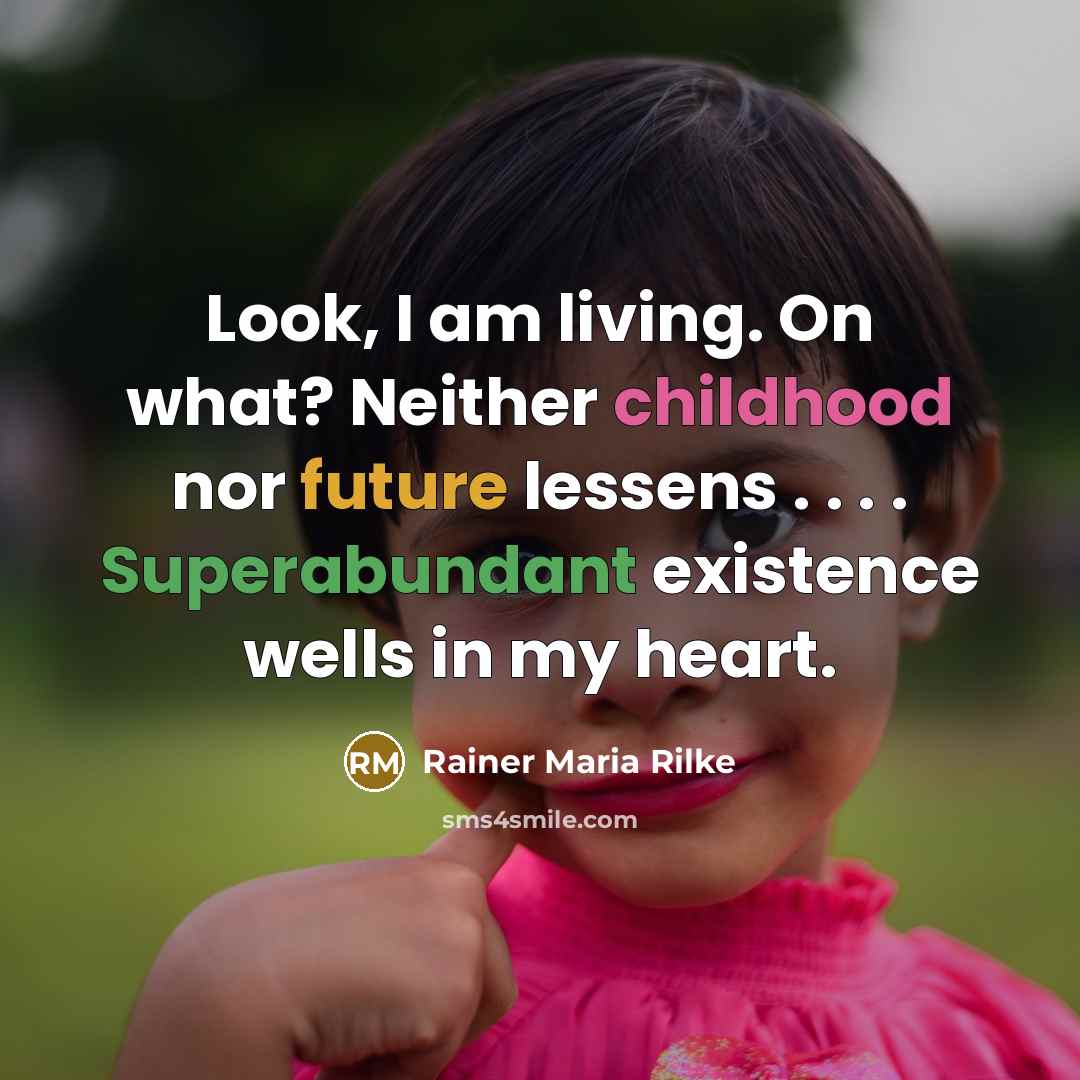 “Look, I am living. On what? Neither childhood nor future…” quote by Rainer Maria Rilke