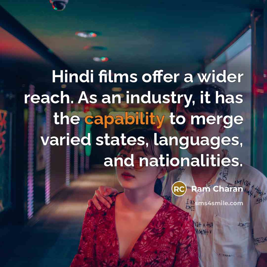 “Hindi films offer a wider reach. As an industry, it has the capability to merge varied states, languages, and nationalities.” quote by Ram Charan