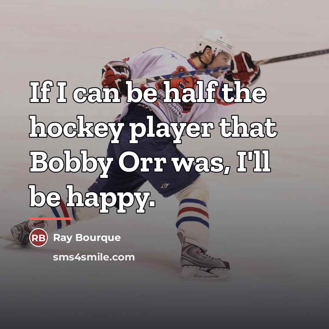 “If I can be half the hockey player that Bobby…” quote by Ray Bourque