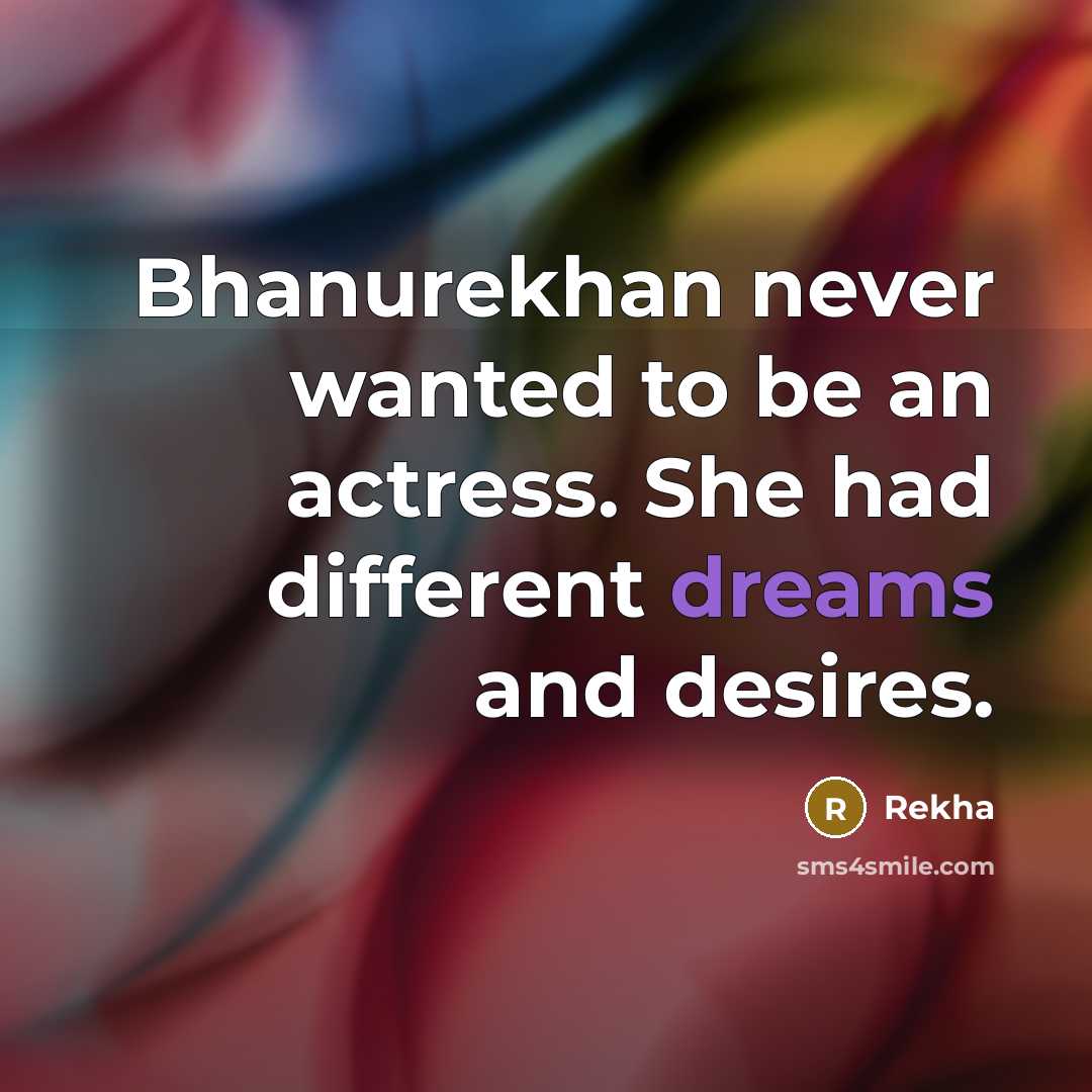 “Bhanurekhan never wanted to be an actress. She had different…” quote by Rekha