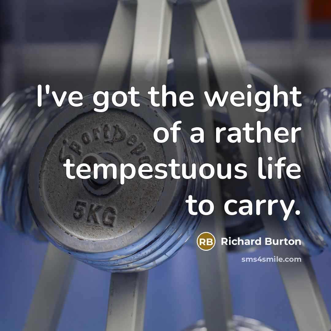 “I've got the weight of a rather tempestuous life to…” quote by Richard Burton