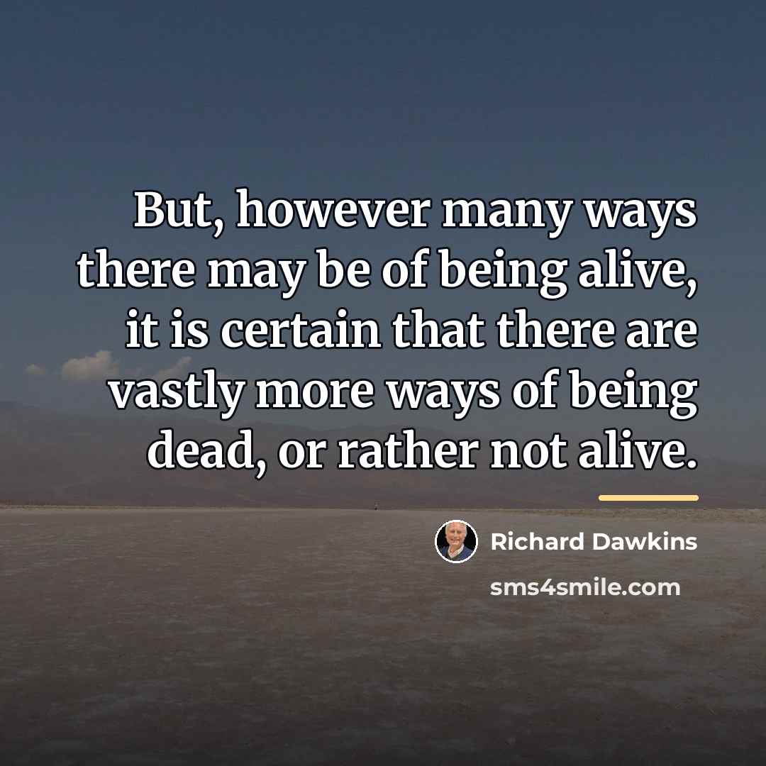 “But, however many ways there may be of being alive,…” quote by Richard Dawkins