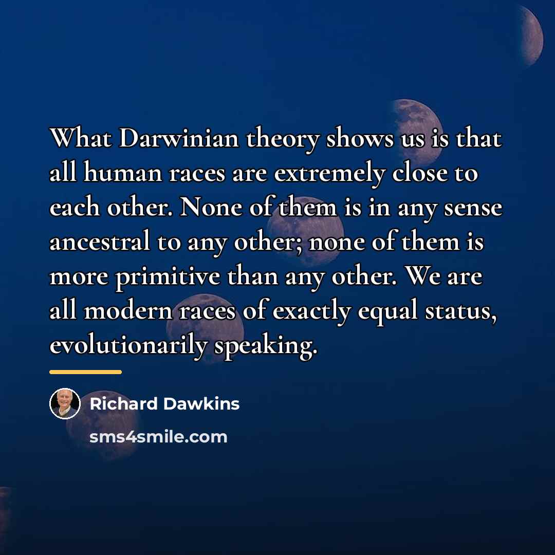 “What Darwinian theory shows us is that all human races…” quote by Richard Dawkins