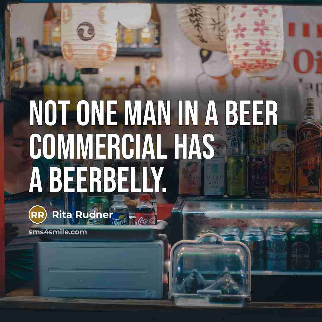 “Not one man in a beer commercial has a beerbelly.…” quote by Rita Rudner