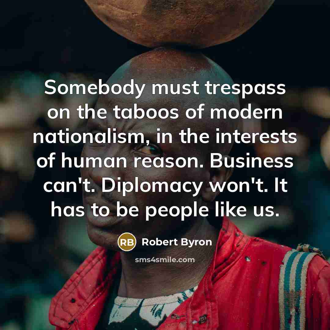 “Somebody must trespass on the taboos of modern nationalism, in…” quote by Robert Byron