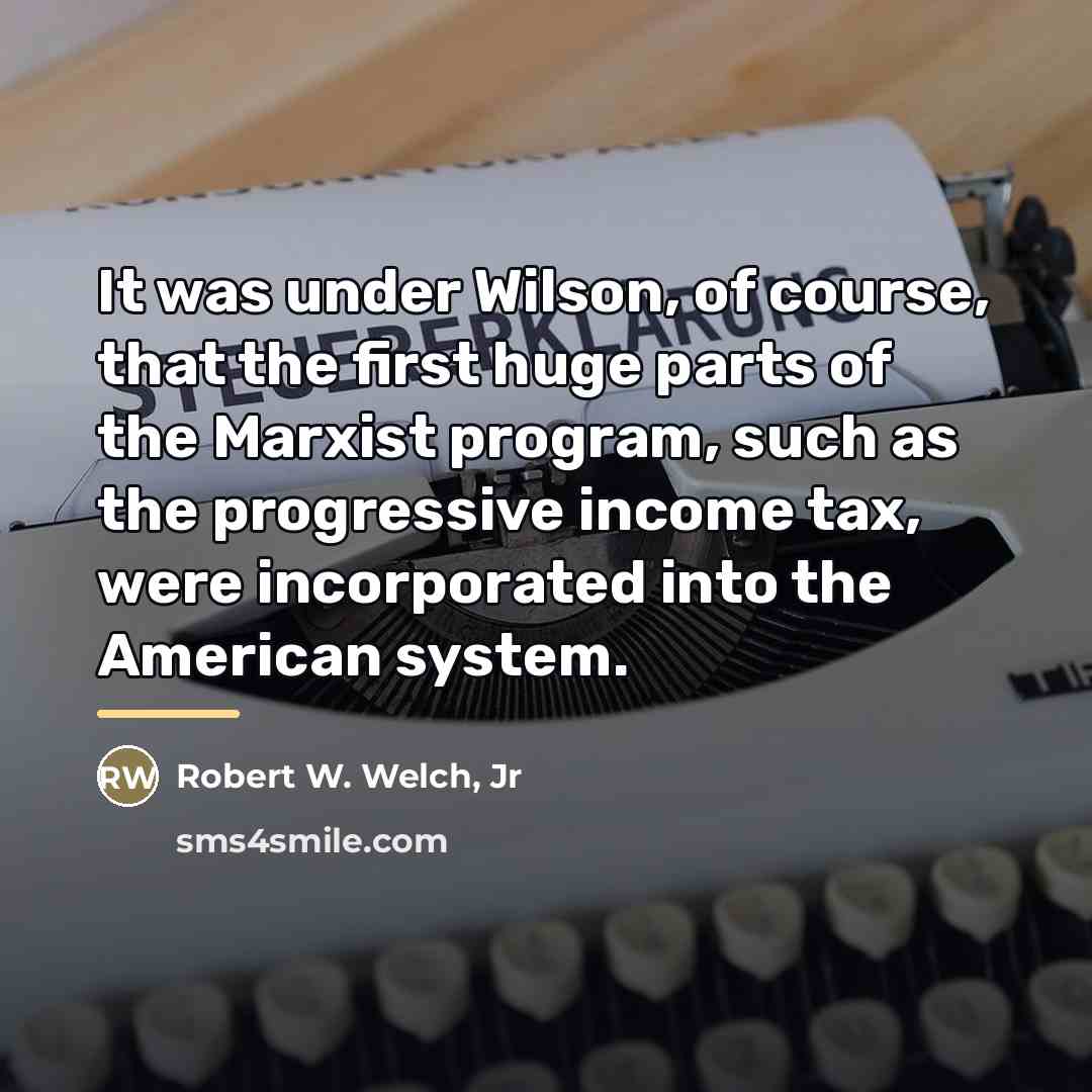“It was under Wilson, of course, that the first huge…” quote by Robert W. Welch, Jr