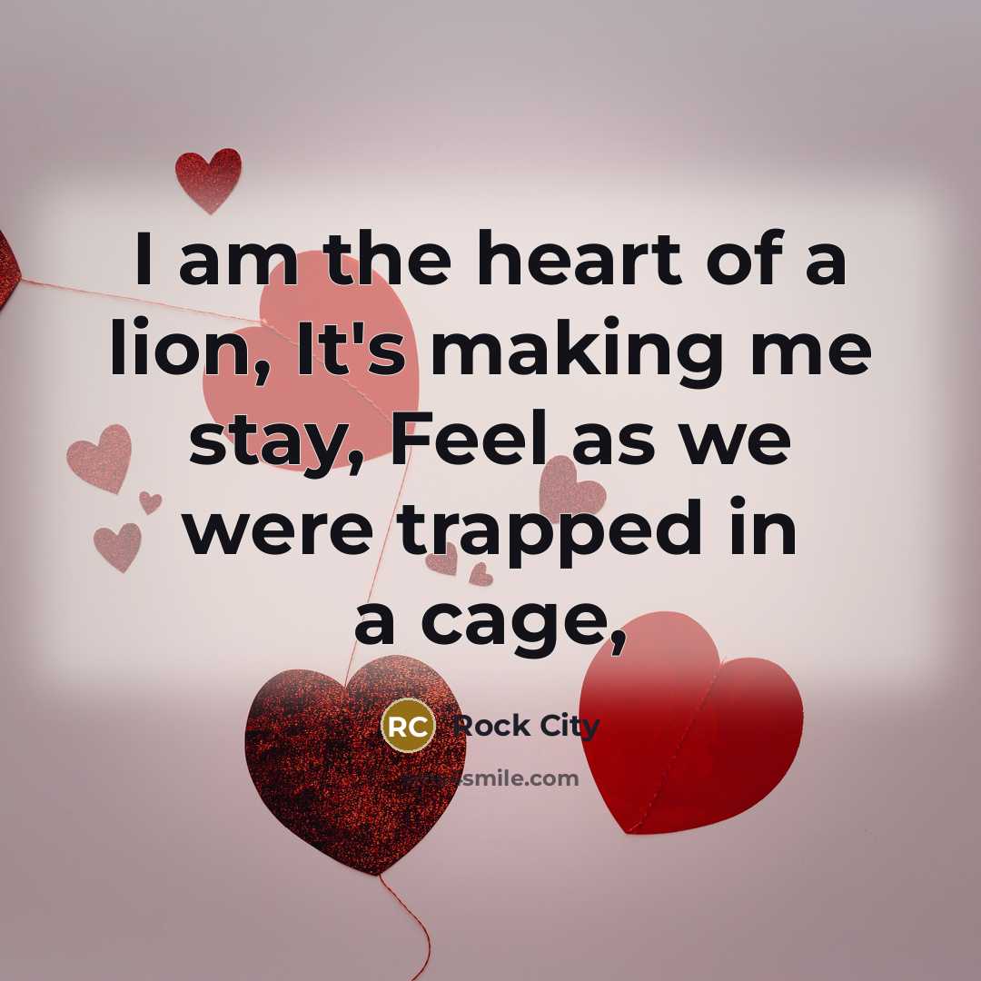 “I am the heart of a lion, It's making me stay, Feel as we were trapped in a cage,” quote by Rock City