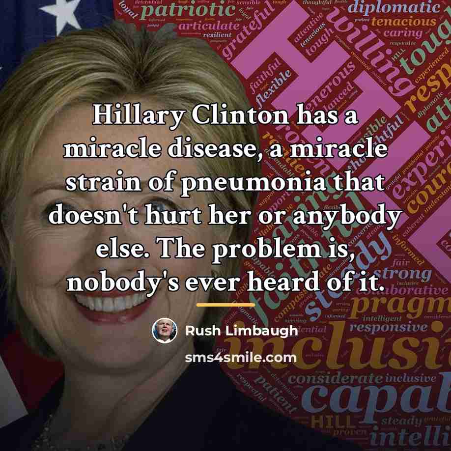 “Hillary Clinton has a miracle disease, a miracle strain of…” quote by Rush Limbaugh