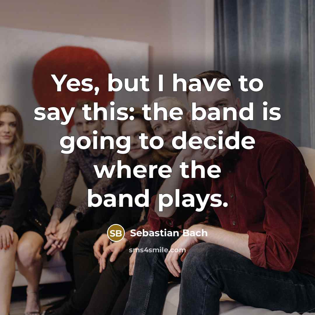 “Yes, but I have to say this: the band is…” quote by Sebastian Bach
