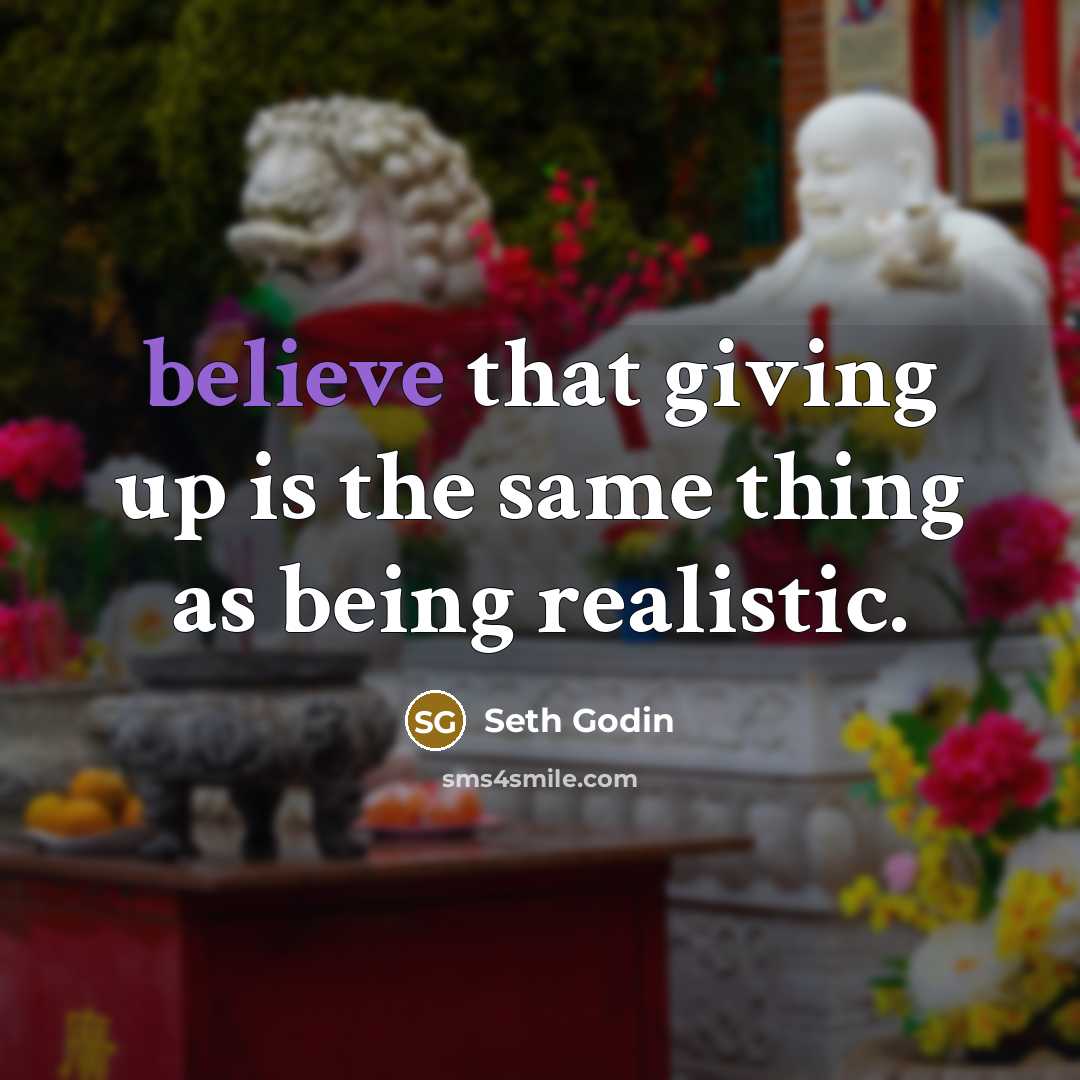 “believe that giving up is the same thing as being…” quote by Seth Godin