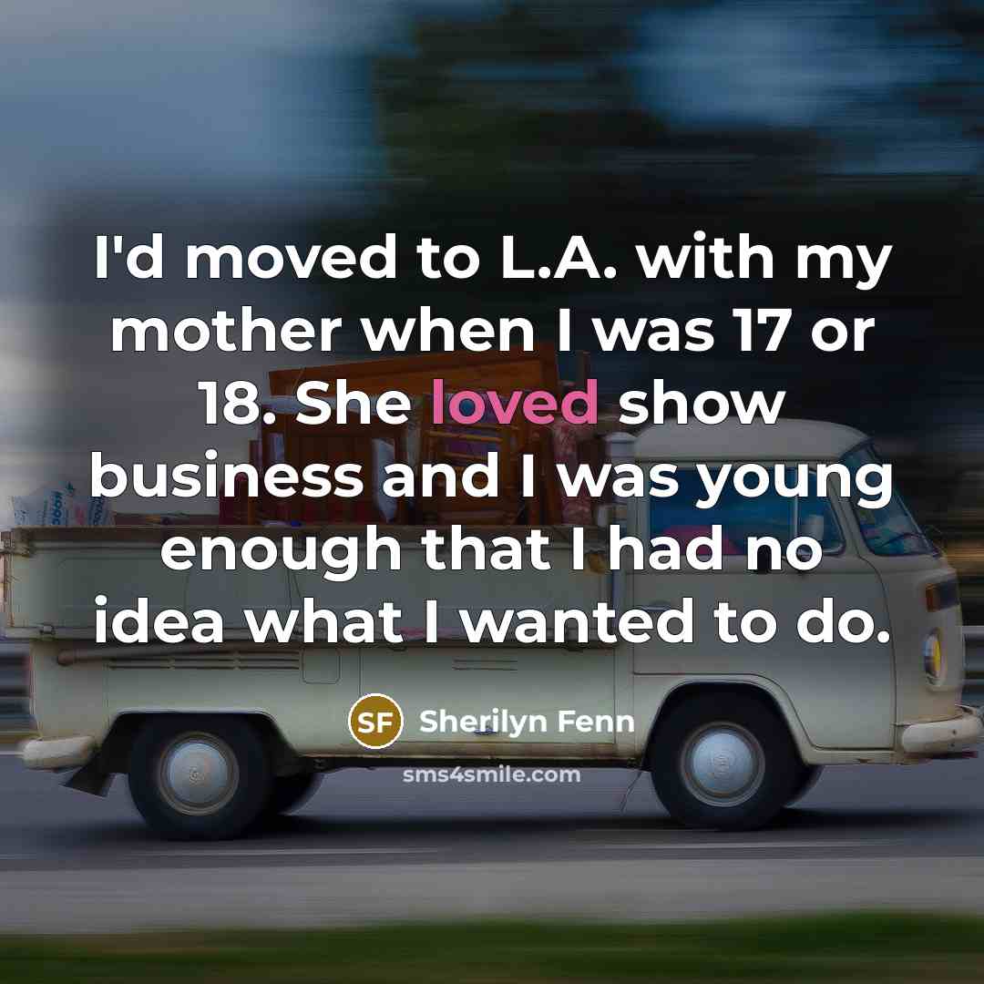 “I'd moved to L.A. with my mother when I was…” quote by Sherilyn Fenn