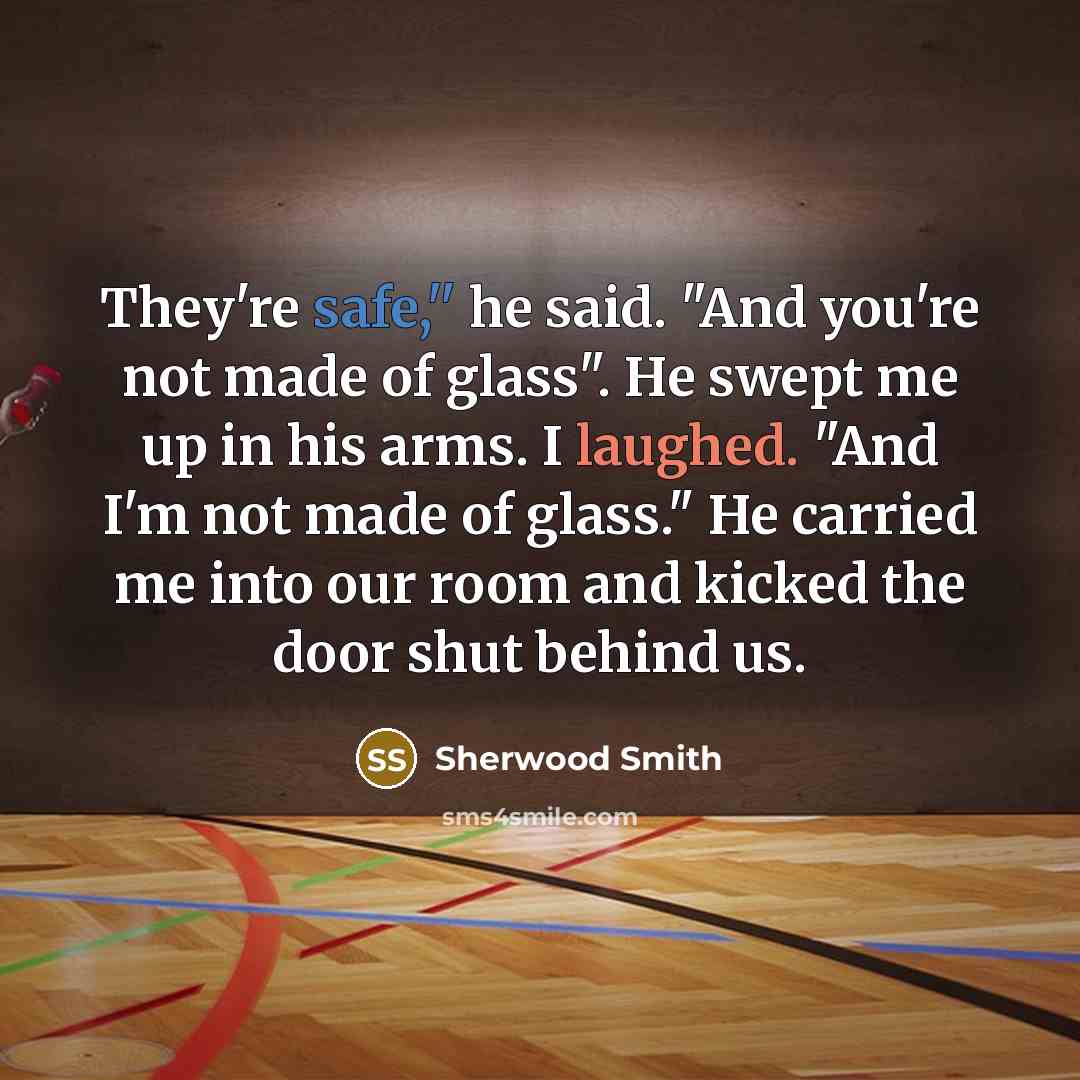 “They're safe,'' he said. "And you're not made of glass".…” quote by Sherwood Smith