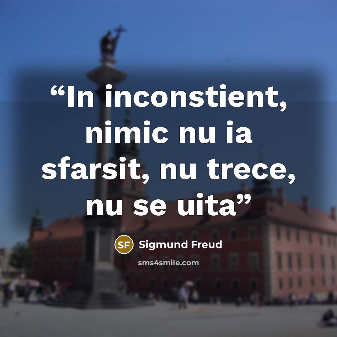 “In inconstient, nimic nu ia sfarsit, nu trece, nu se uita” quote by sigmund freud