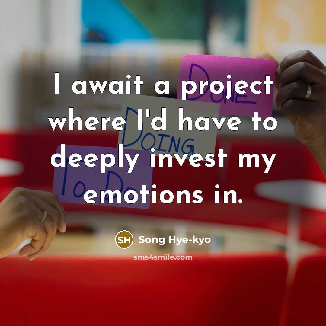 “I await a project where I'd have to deeply invest…” quote by Song Hye-kyo