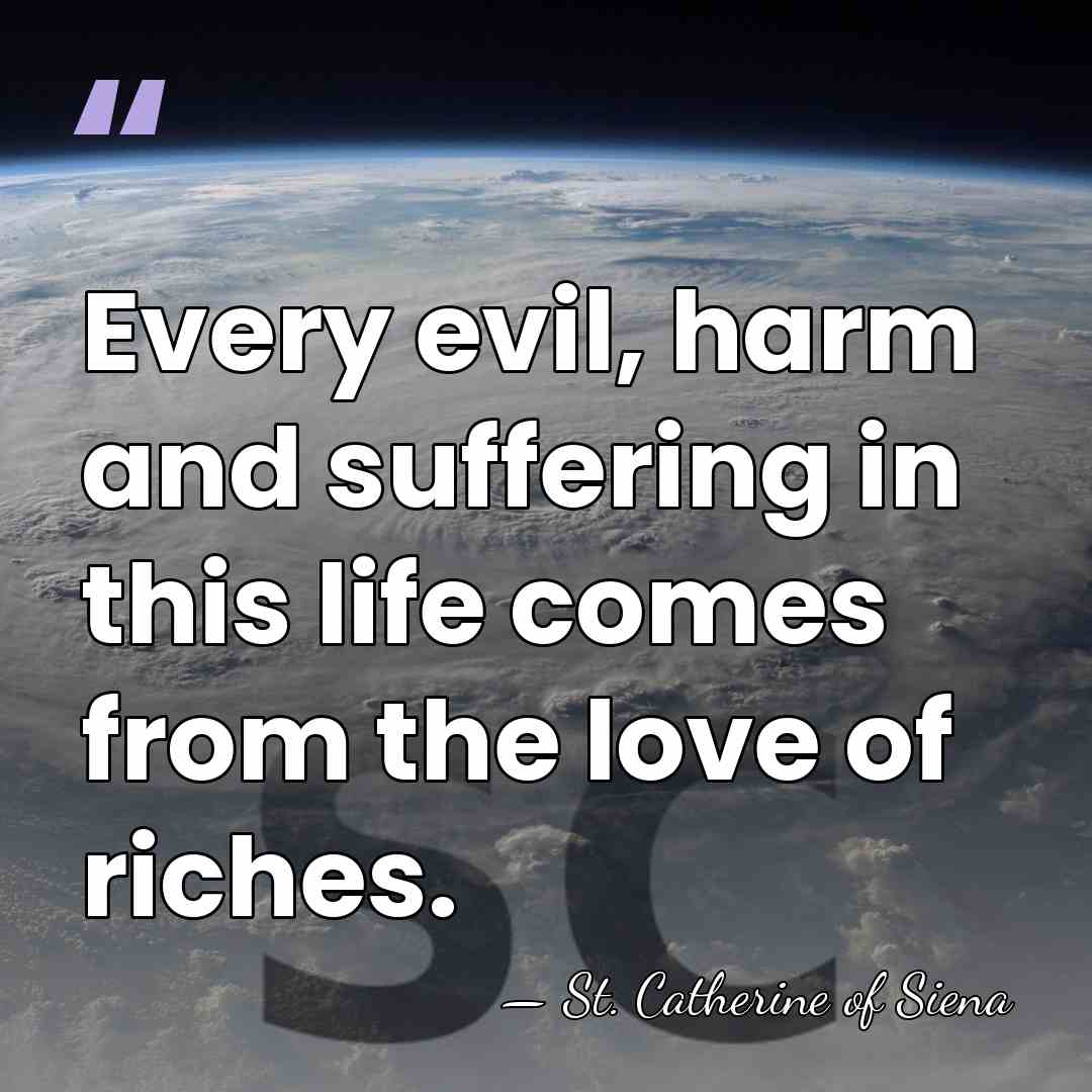 Every evil, harm and suffering in this life comes from the love&hellip; - St. Catherine of Siena