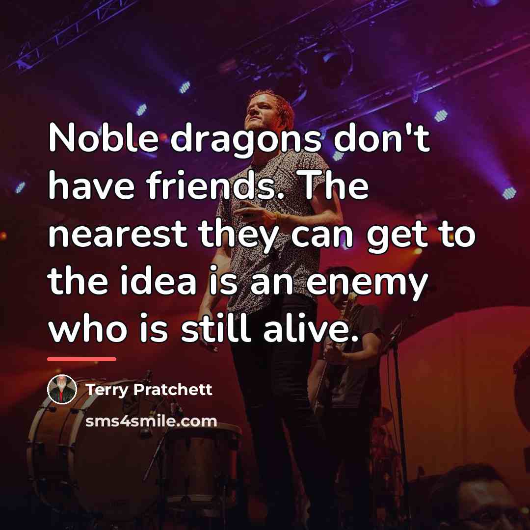 “Noble dragons don't have friends. The nearest they can get…” quote by Terry Pratchett