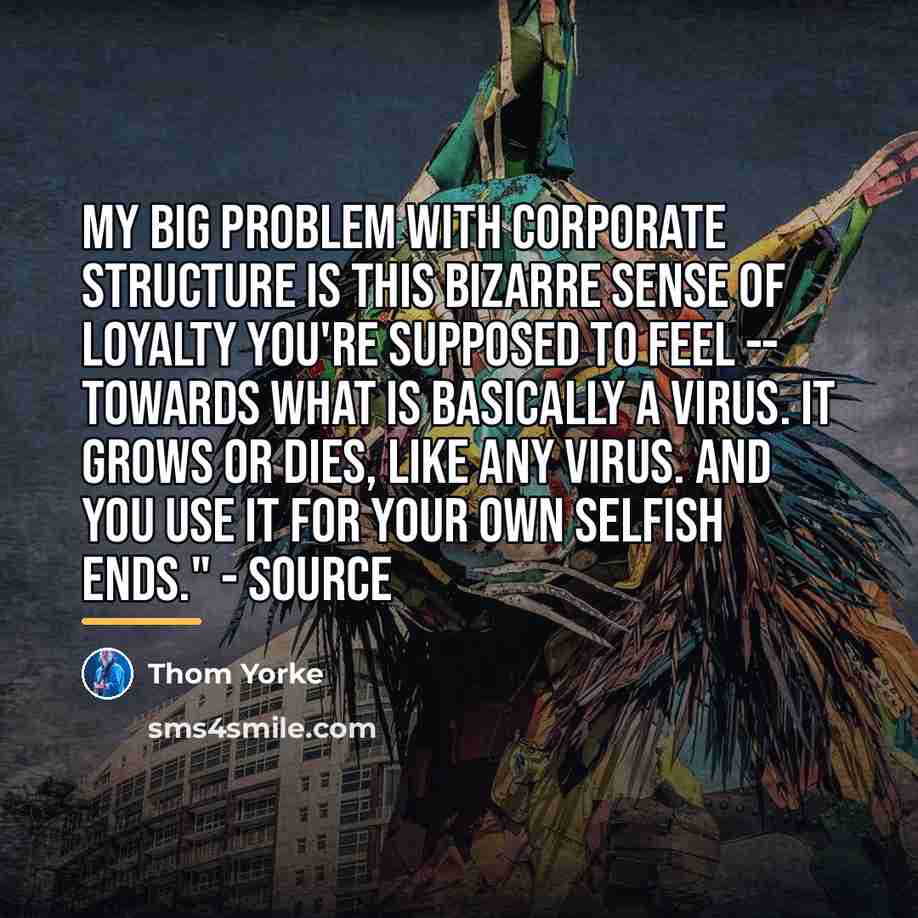 “My big problem with corporate structure is this bizarre sense…” quote by Thom Yorke