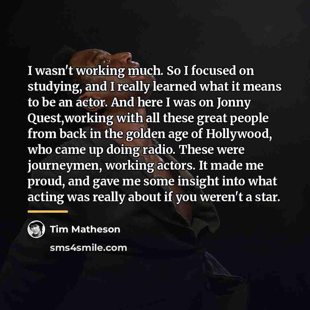 “I wasn't working much. So I focused on studying, and…” quote by Tim Matheson