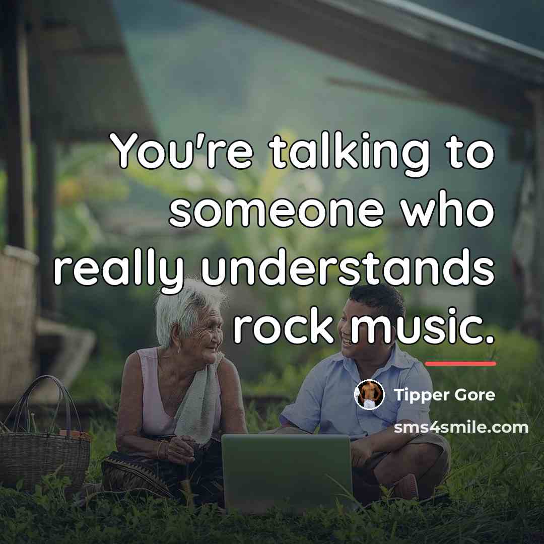“You're talking to someone who really understands rock music.…” quote by Tipper Gore